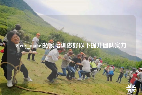 扬州拓展培训做好以下提升团队实力
